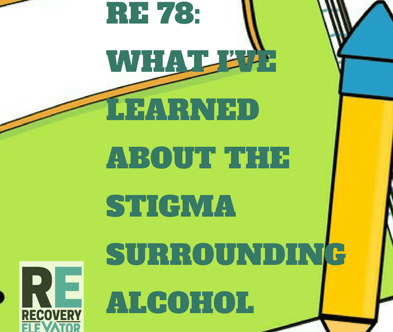 RE 78: What I’ve learned about the Stigma Surrounding Alcohol