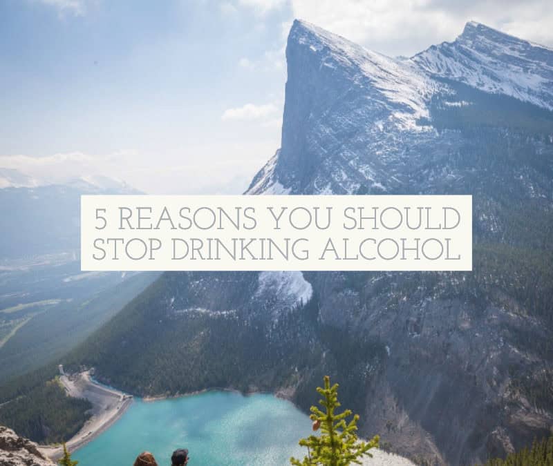 5 Reasons You Should Stop Drinking Alcohol