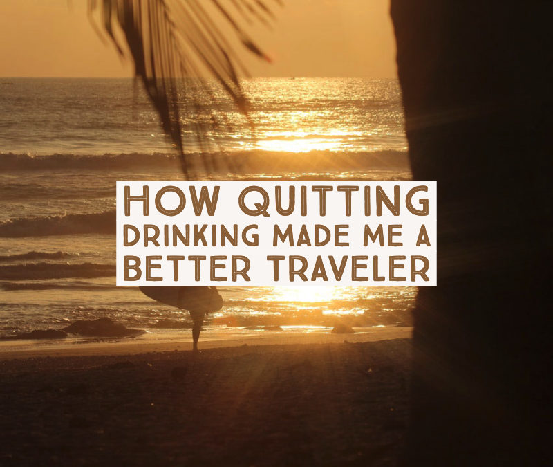 How Quitting Drinking Made Me a Better Traveler