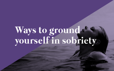 Ways to Ground Yourself in Sobriety