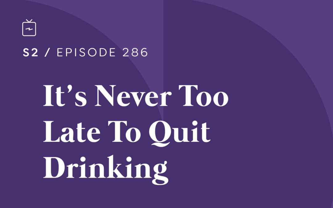 RE 286: It’s Never Too Late To Quit Drinking