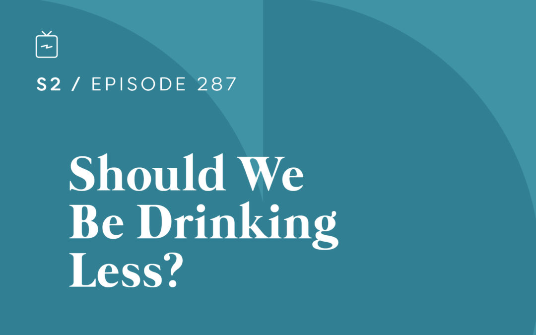 RE 287: Should We Be Drinking Less?