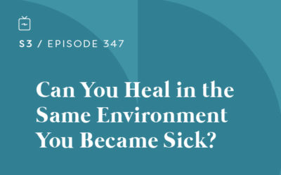 RE 347: Can You Heal in the Same Environment You Became Sick?
