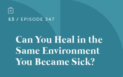 RE 347: Can You Heal in the Same Environment You Became Sick?