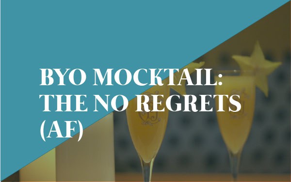 BYO Mocktail: The No Regrets (AF)