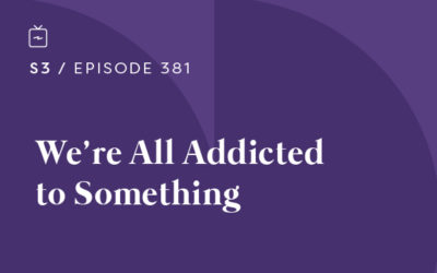 RE 381: We’re All Addicted to Something