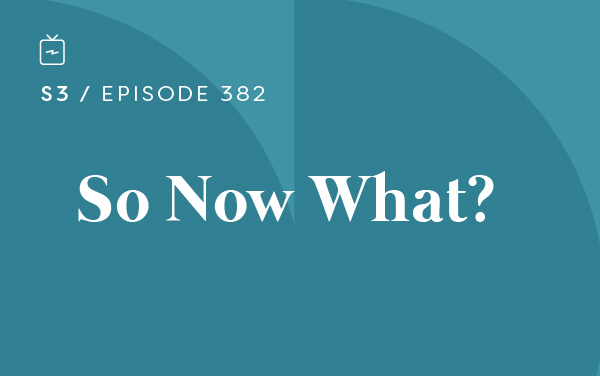 RE 382: So Now What?
