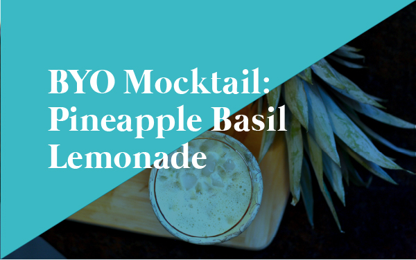 BYO Mocktail: Pineapple Basil Lemonade