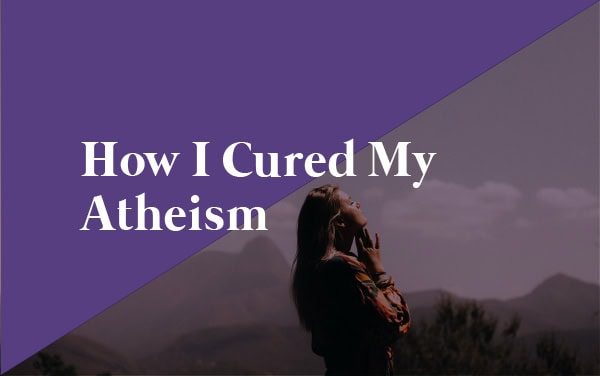 How I Cured My Atheism