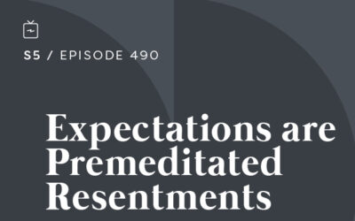 RE 490: Expectations are Premeditated Resentments