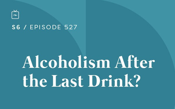 RE 527: Alcoholism After the Last Drink?