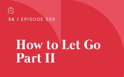 RE 538: How to Let Go Part II