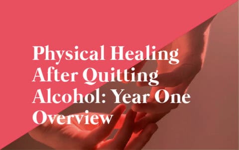 Physical Healing After Quitting Alcohol: Year One Overview - Recovery