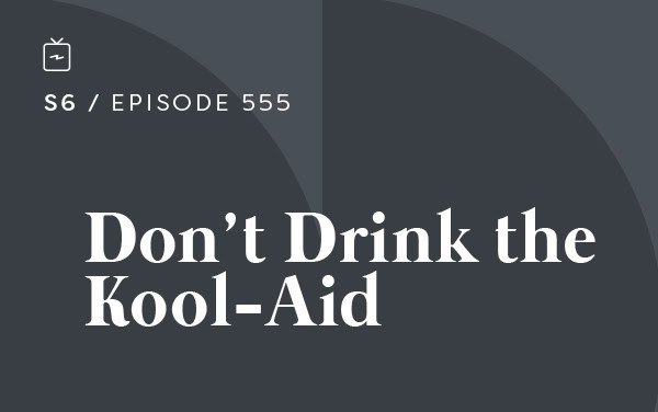 RE 555: Don’t Drink the Kool-Aid