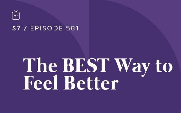 RE 581: The BEST Way to Feel Better