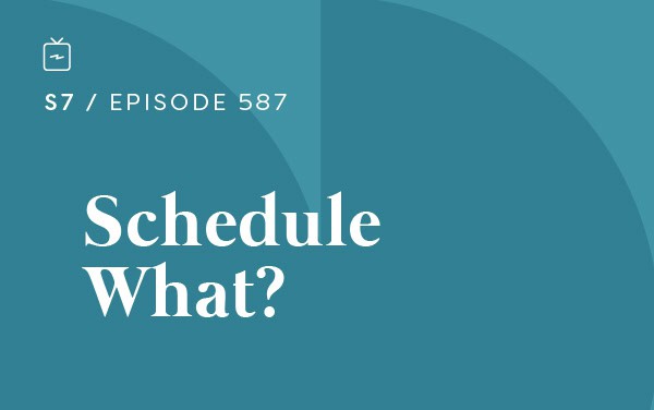 RE 587: Schedule What?